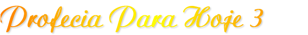 Profecia Para Hoje 3      
